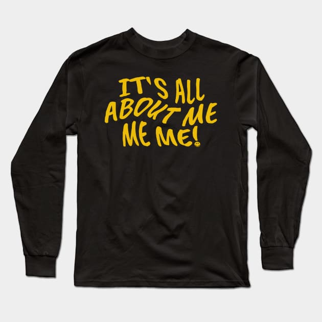 Its All About Me Me Me Long Sleeve T-Shirt by denkanysti